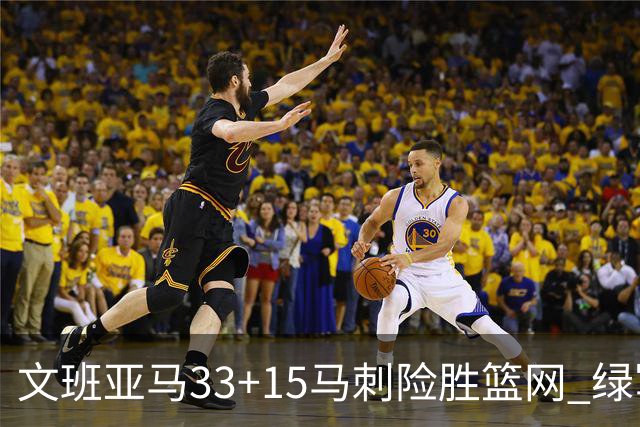 文班亚马33+15马刺险胜篮网 绿军屠奇才5连胜